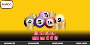 Đánh Bao Lô Là Gì - Cách Chơi Và Mẹo Săn Thưởng Hiệu Quả